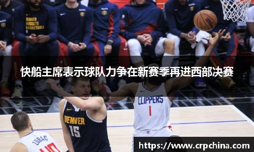 快船主席表示球队力争在新赛季再进西部决赛